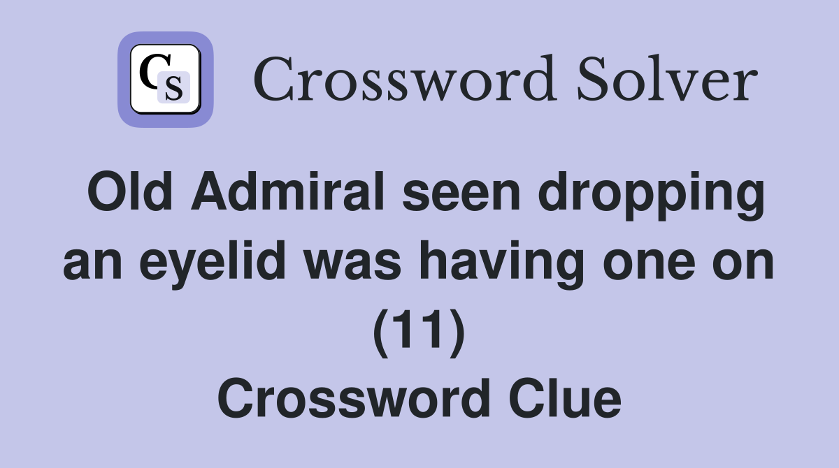 Old Admiral seen dropping an eyelid was having one on (11) Crossword Clue