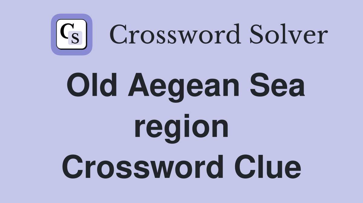 Old Aegean Sea region Crossword Clue