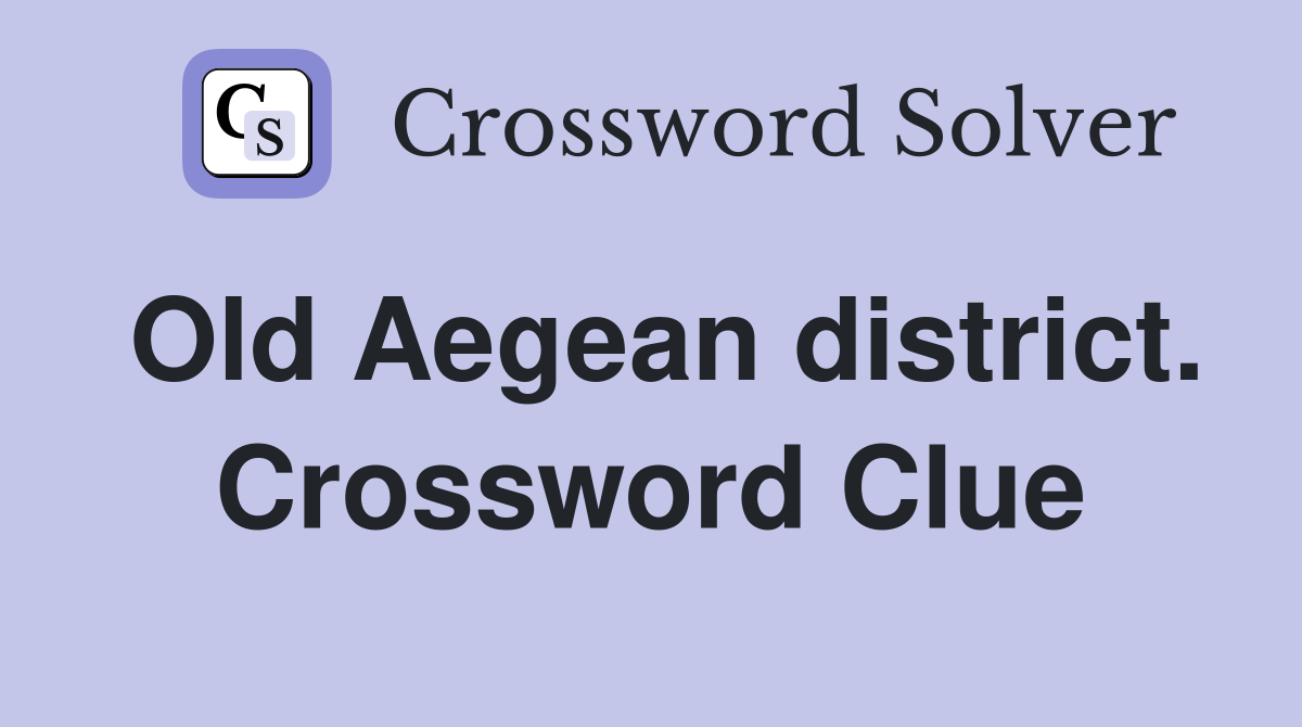 Old Aegean district. Crossword Clue