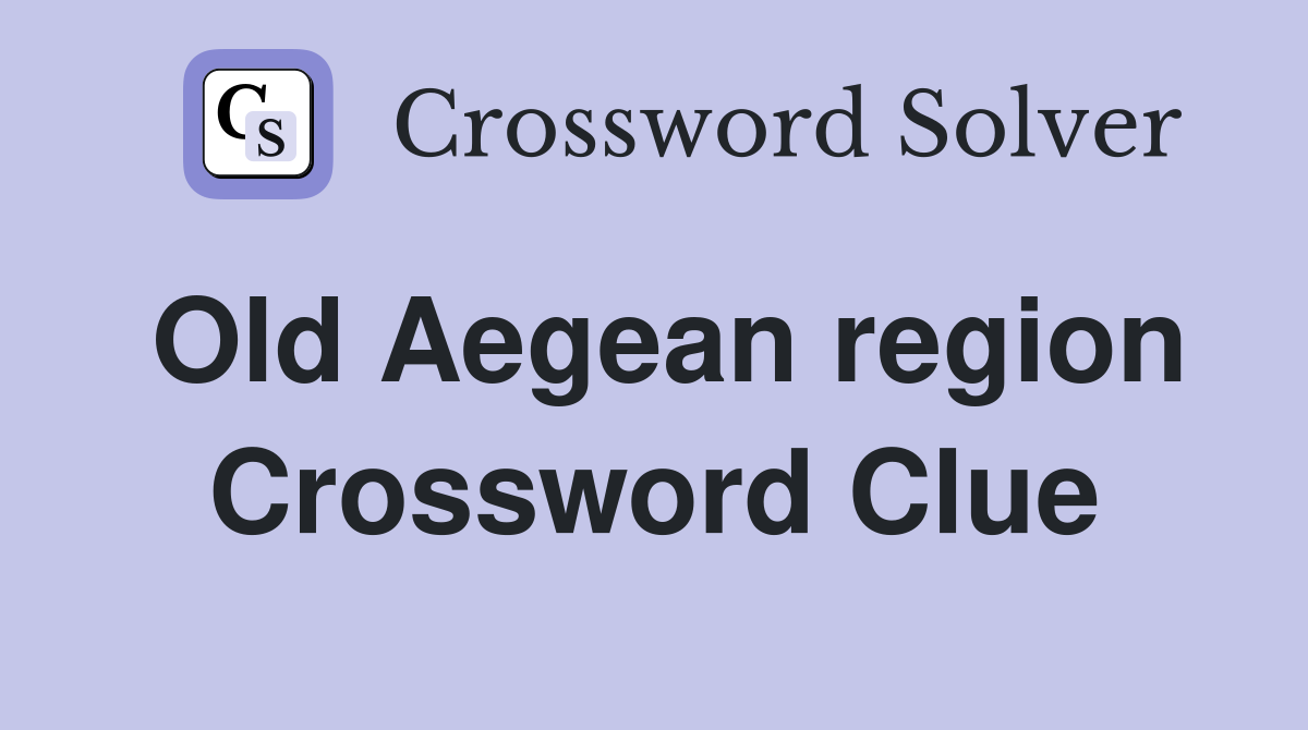 Old Aegean region Crossword Clue
