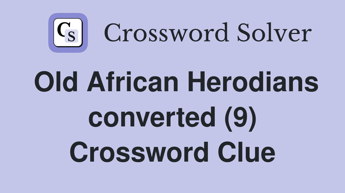 Old African Herodians converted (9) Crossword Clue