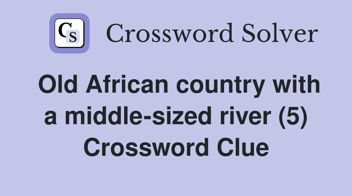 Old African country with a middle-sized river (5) Crossword Clue