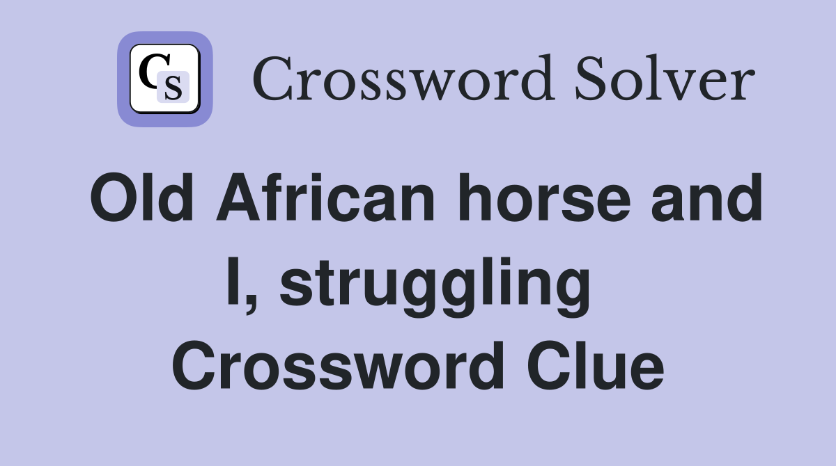 Old African horse and I, struggling  Crossword Clue