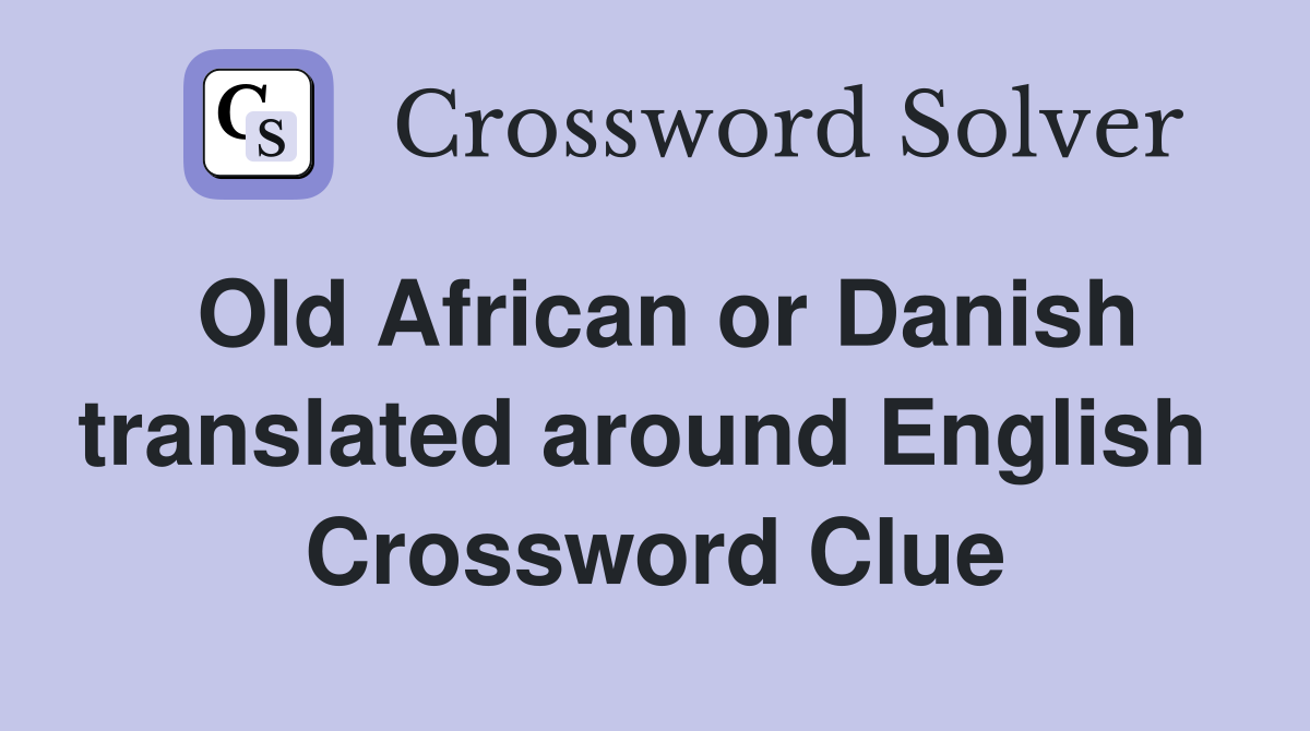 Old African or Danish translated around English  Crossword Clue