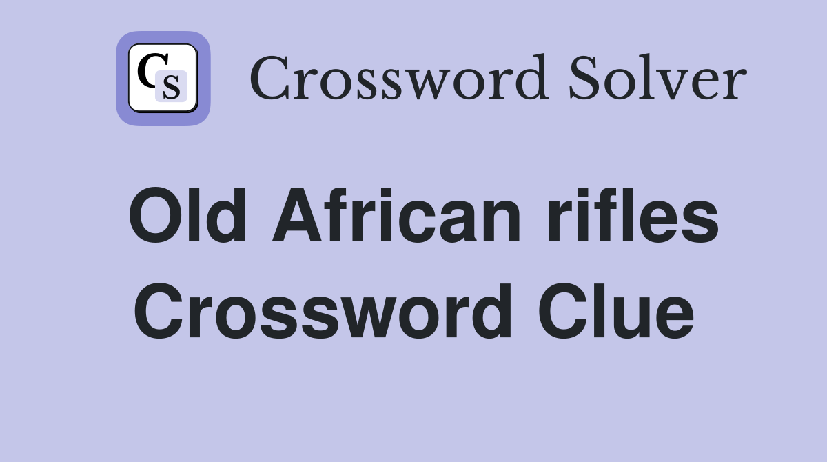 Old African rifles Crossword Clue