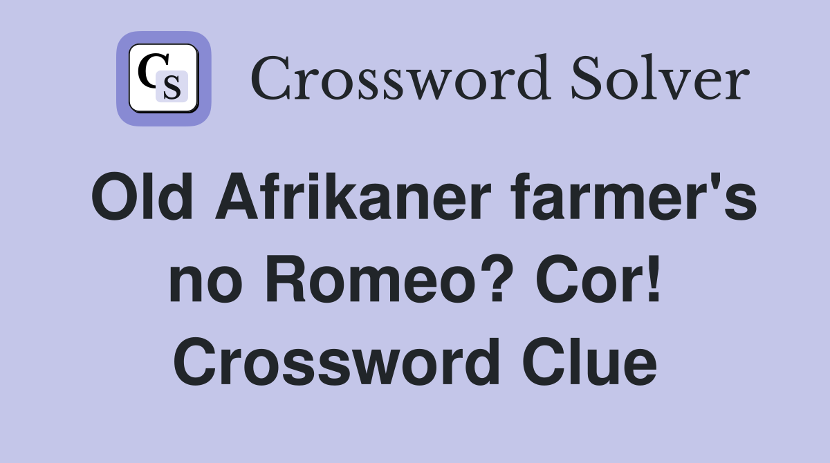 Old Afrikaner farmer's no Romeo? Cor! Crossword Clue