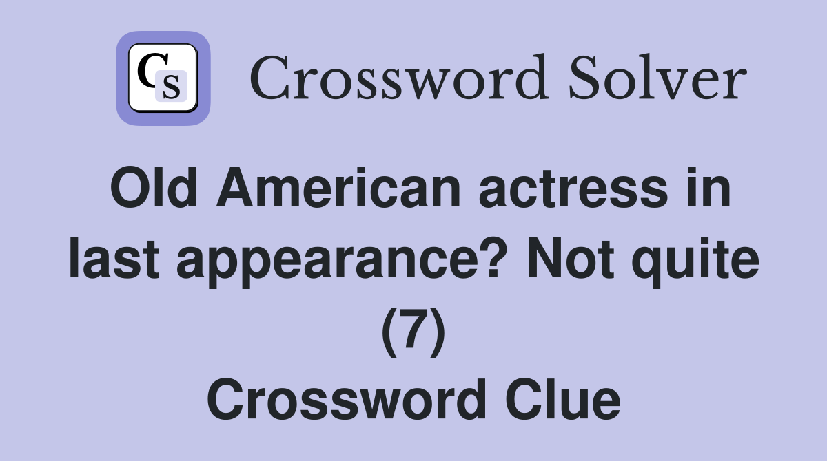 Old American actress in last appearance? Not quite (7) Crossword Clue