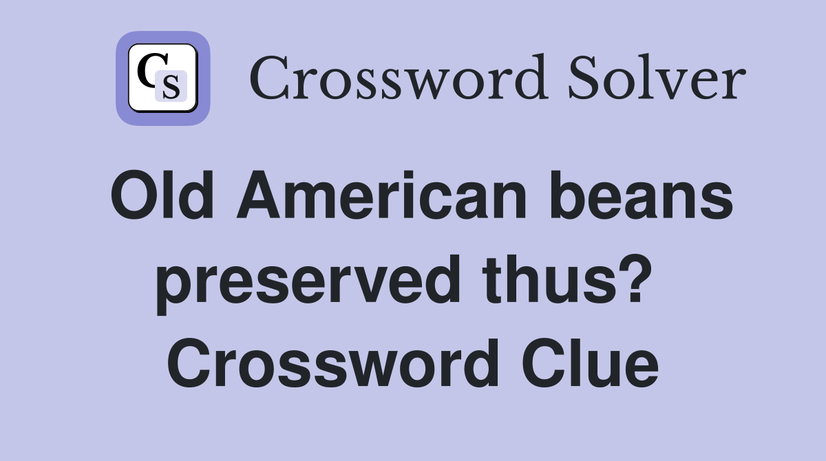 Old American beans preserved thus?  Crossword Clue