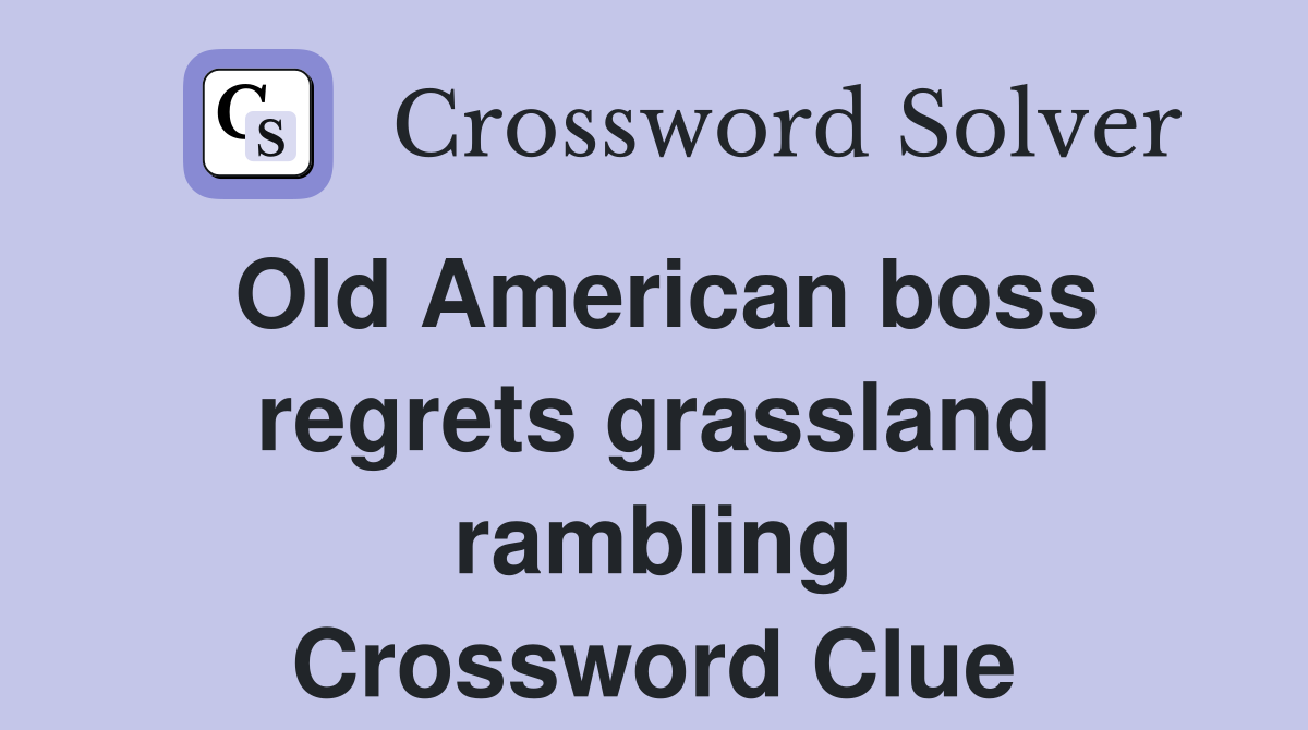 Old American boss regrets grassland rambling Crossword Clue