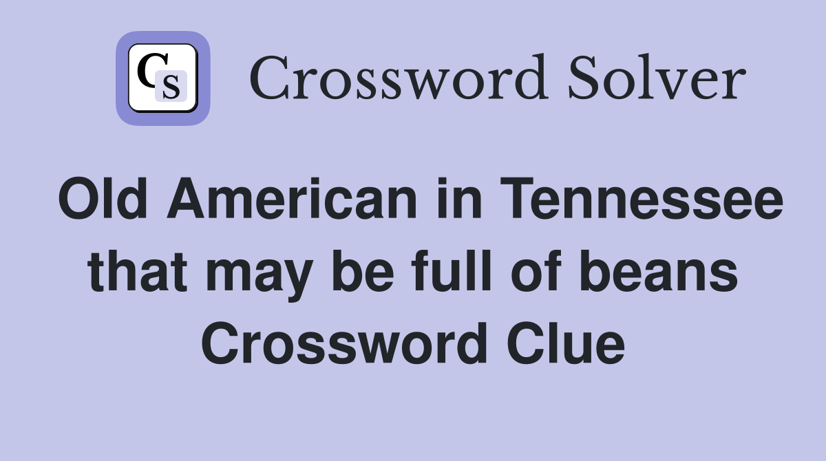 Old American in Tennessee that may be full of beans Crossword Clue