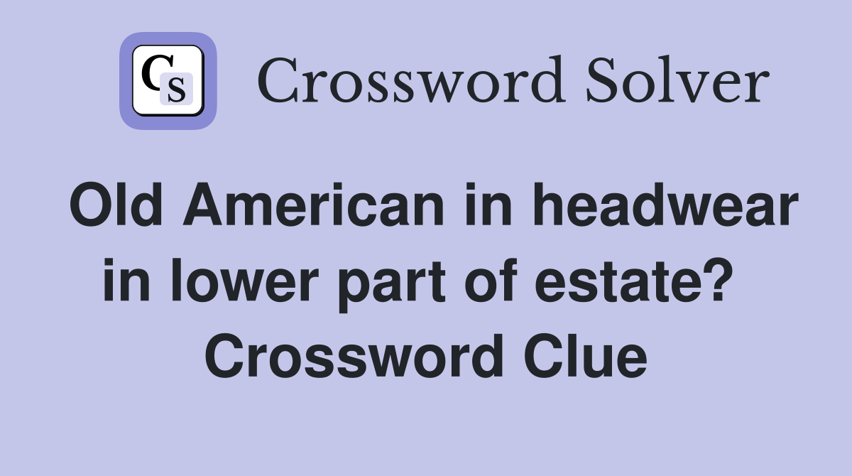 Old American in headwear in lower part of estate?  Crossword Clue