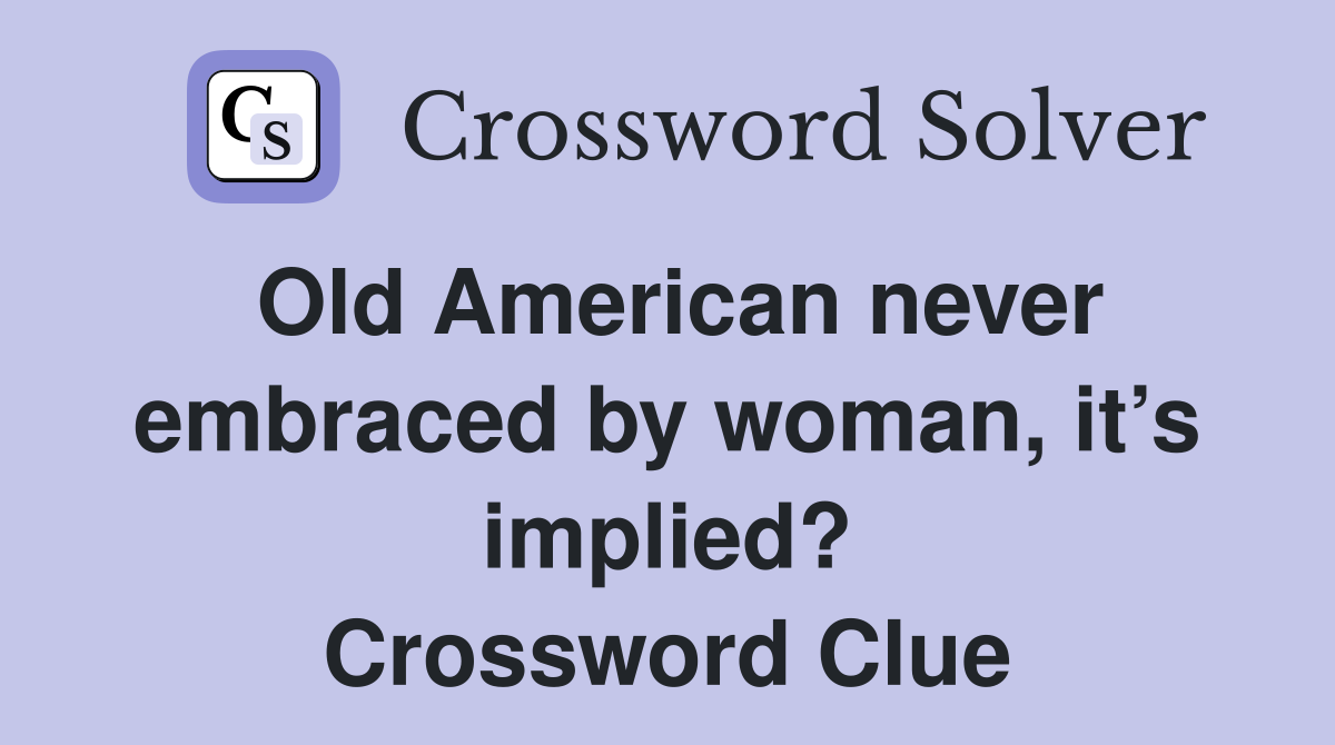 Old American never embraced by woman, it’s implied? Crossword Clue