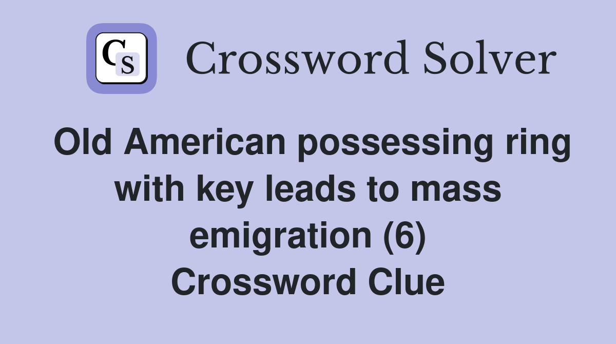 Old American possessing ring with key leads to mass emigration (6) Crossword Clue