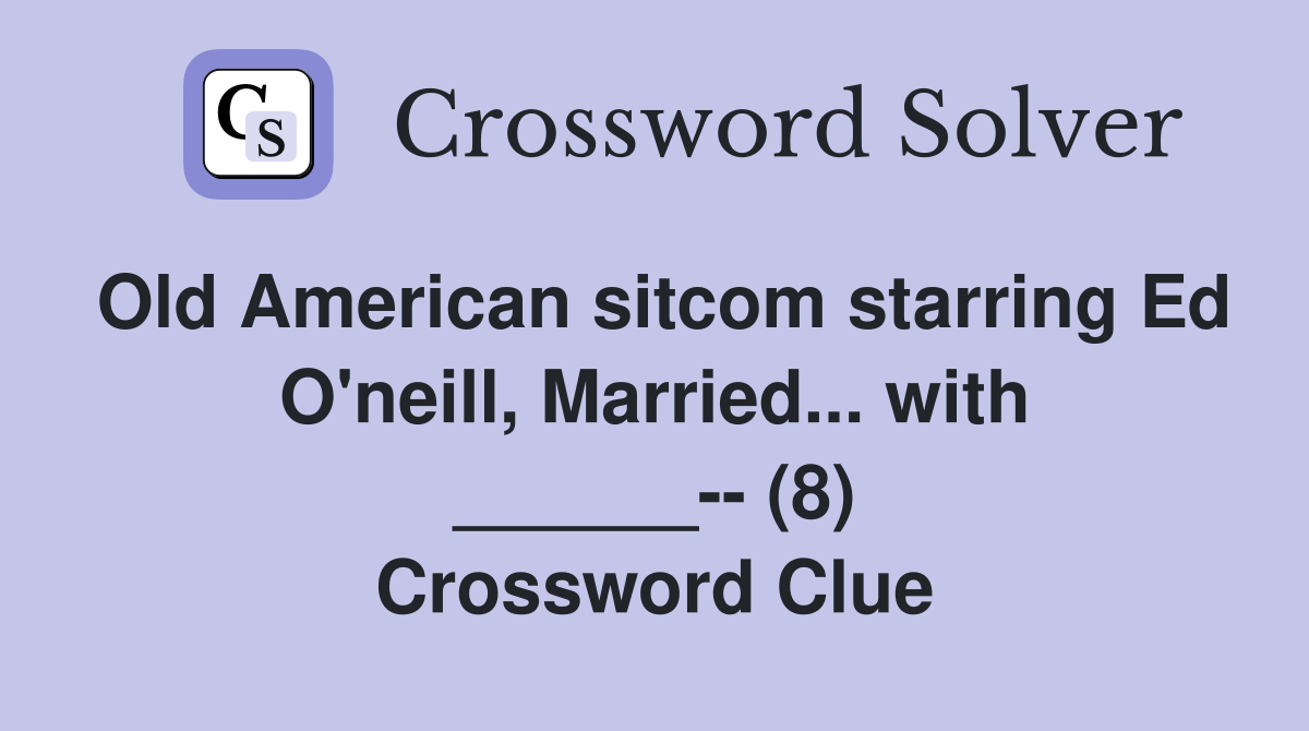 Old American sitcom starring Ed O'neill, Married... with ______-- (8) Crossword Clue