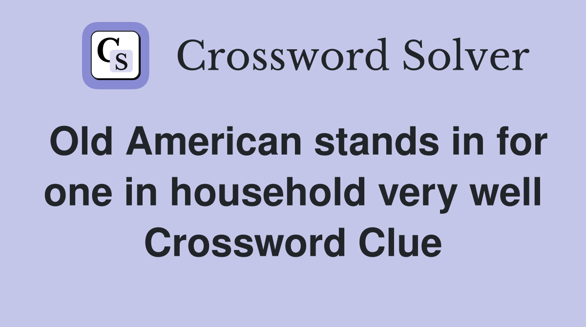 Old American stands in for one in household very well Crossword Clue
