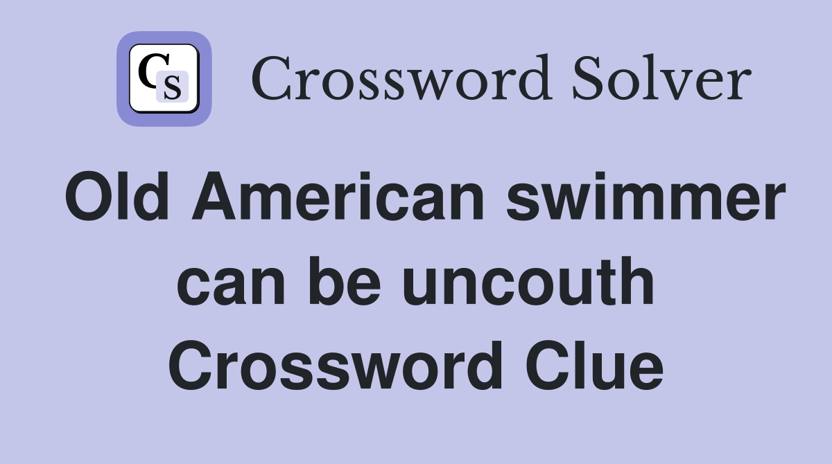 Old American swimmer can be uncouth Crossword Clue