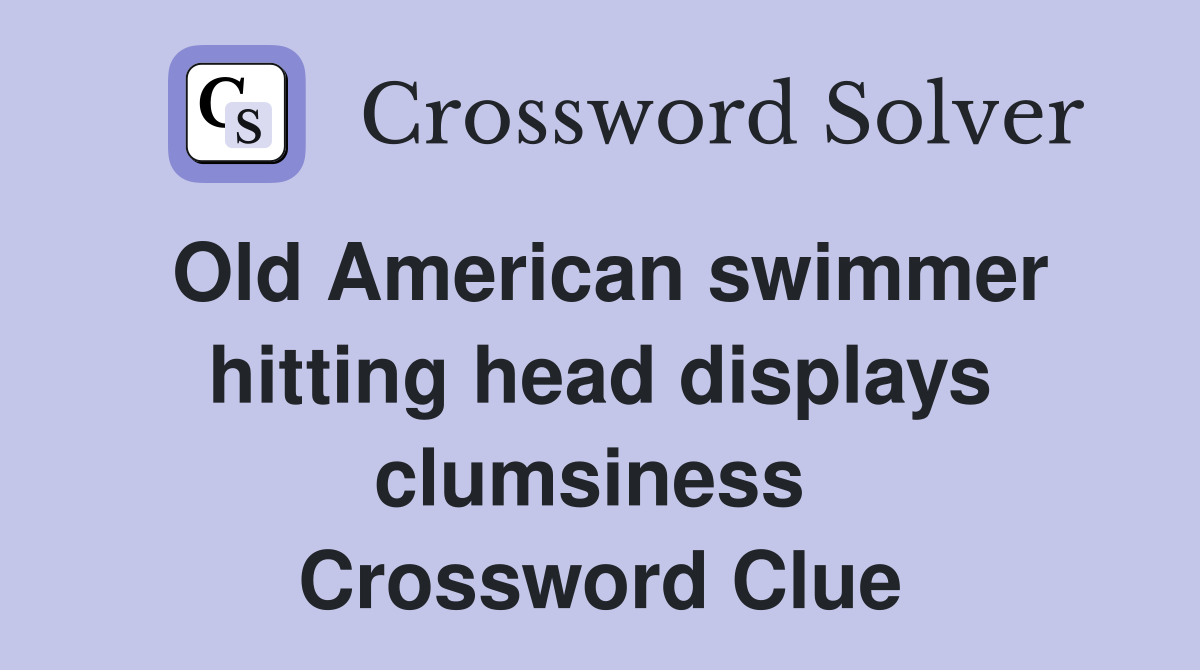 Old American swimmer hitting head displays clumsiness  Crossword Clue