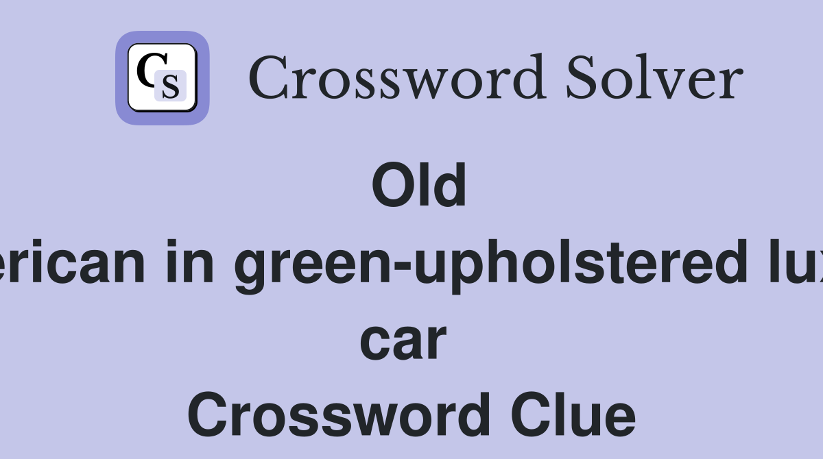 Old American in green-upholstered luxury car  Crossword Clue
