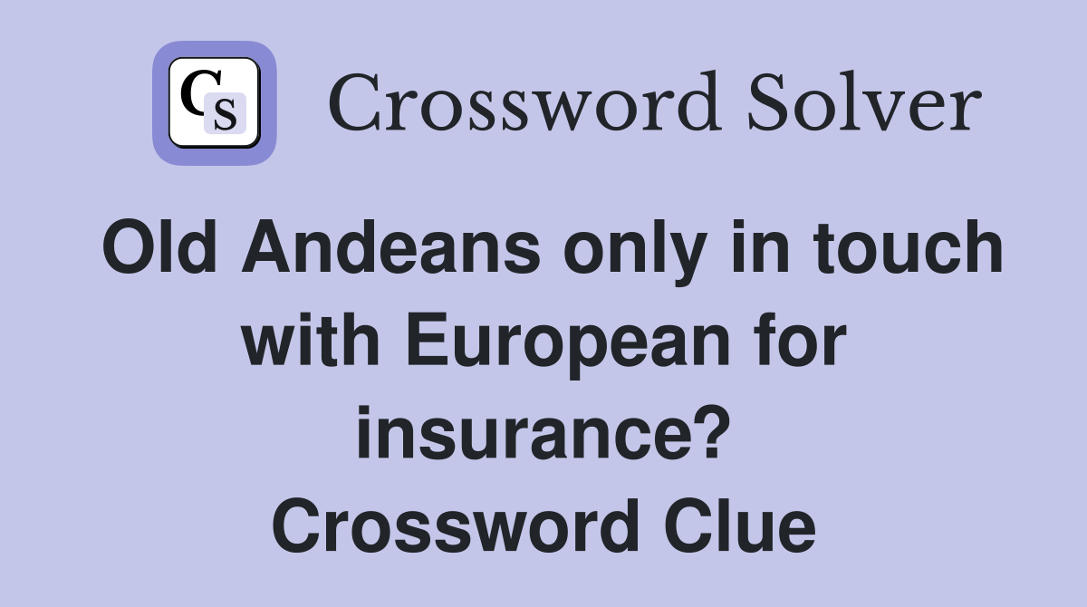 Old Andeans only in touch with European for insurance? Crossword Clue