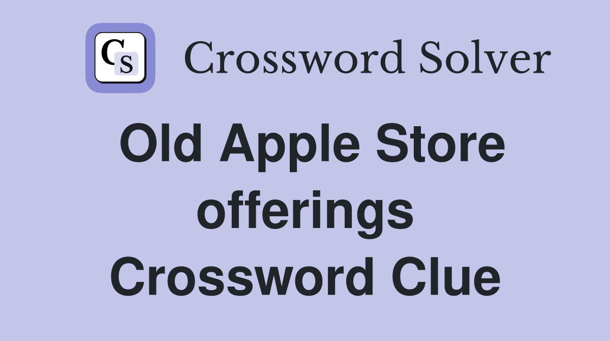 Old Apple Store offerings Crossword Clue