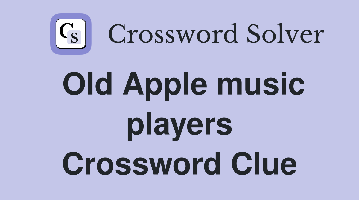 Old Apple music players Crossword Clue