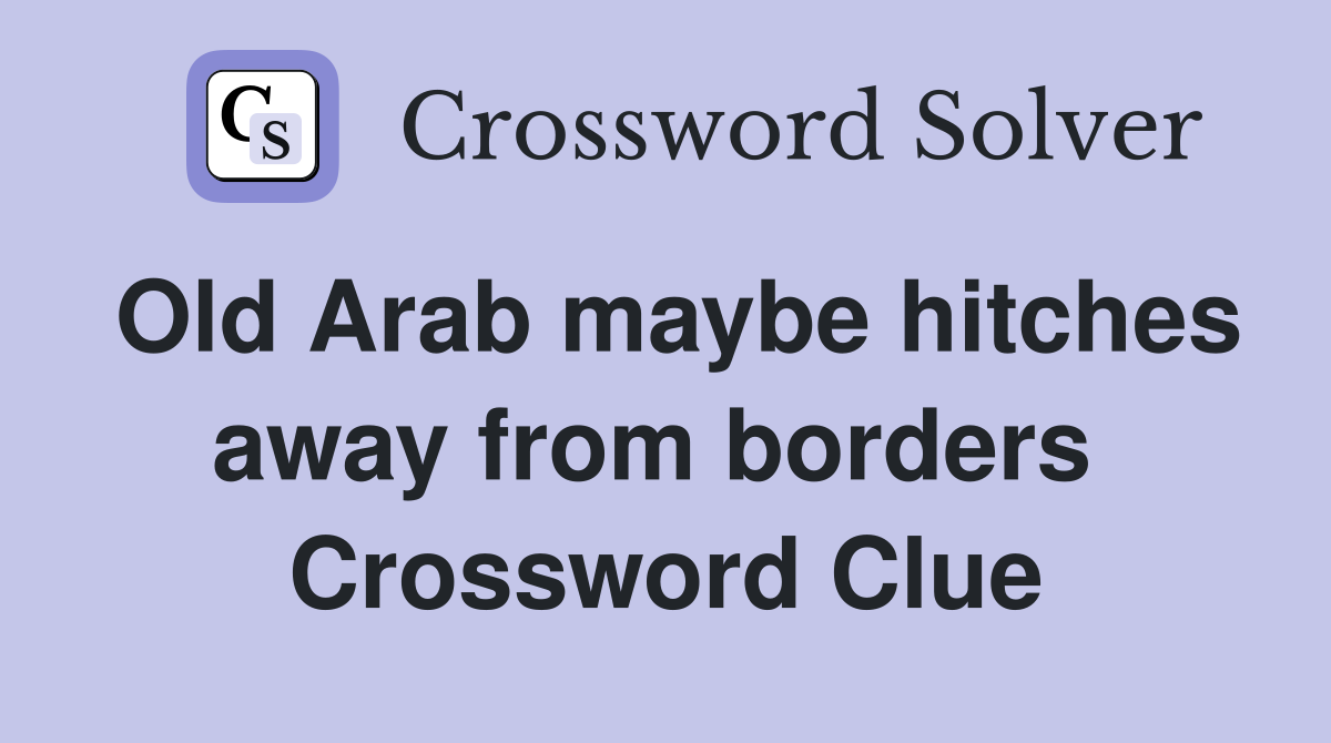 Old Arab maybe hitches away from borders  Crossword Clue