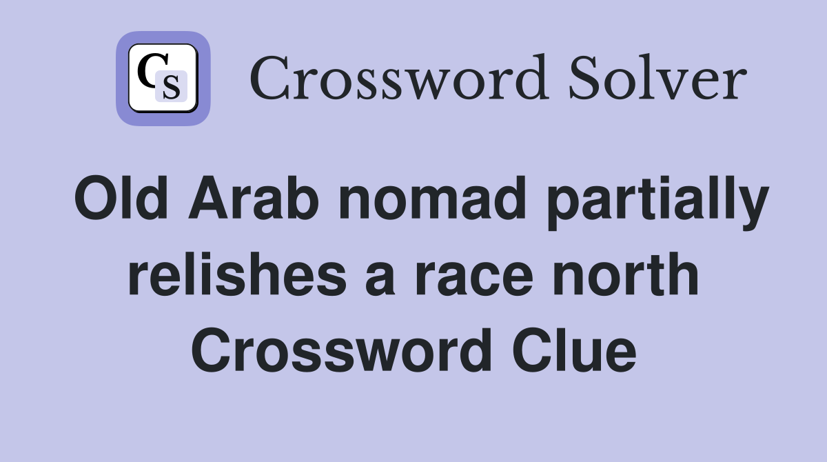 Old Arab nomad partially relishes a race north Crossword Clue