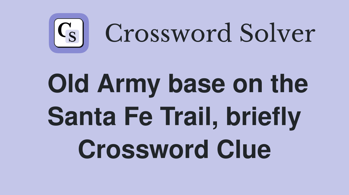 Old Army base on the Santa Fe Trail, briefly Crossword Clue