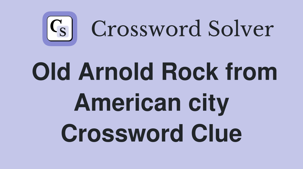 Old Arnold Rock from American city Crossword Clue