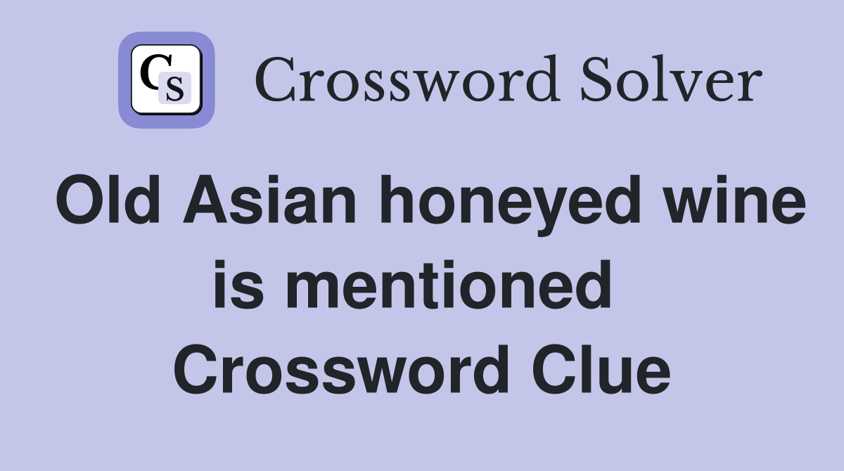 Old Asian honeyed wine is mentioned  Crossword Clue