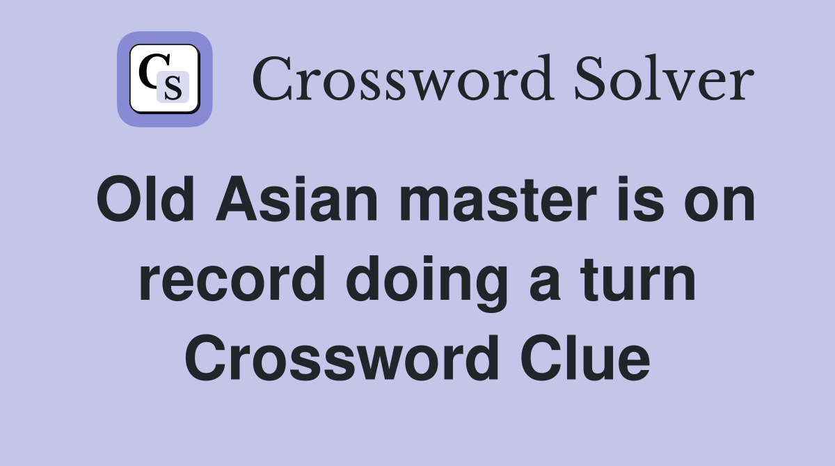 Old Asian master is on record doing a turn Crossword Clue