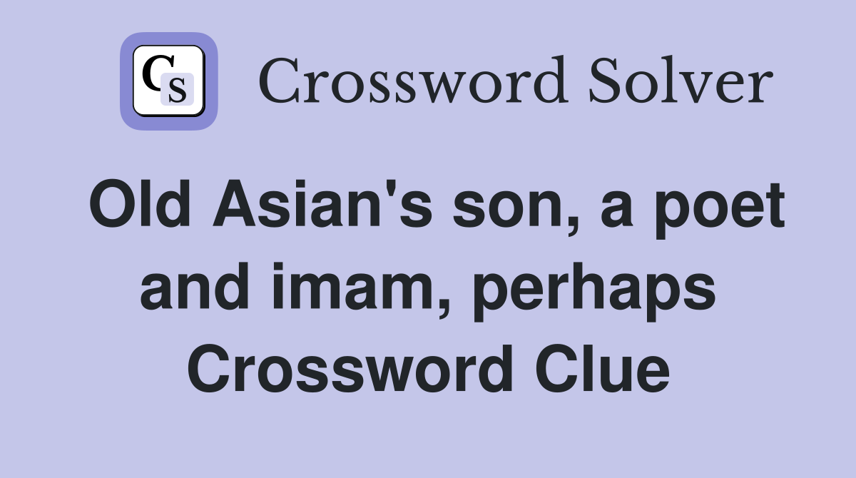 Old Asian's son, a poet and imam, perhaps Crossword Clue