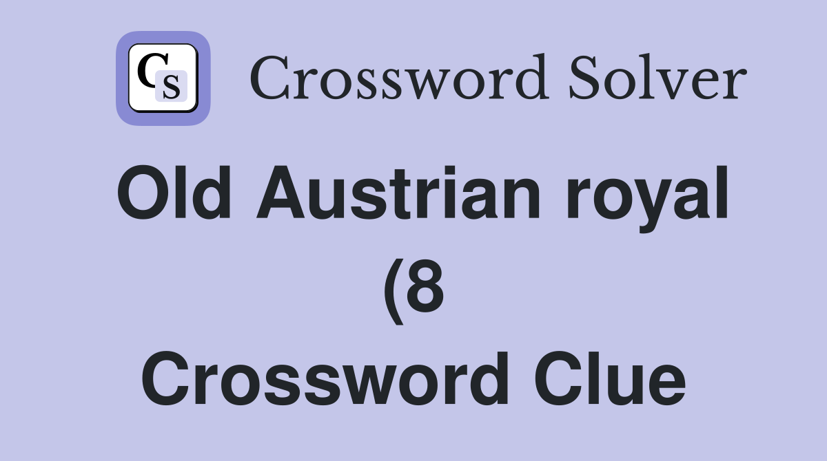 Old Austrian royal (8) Crossword Clue Answers Crossword Solver Old Austrian royal (8) Crossword Clue Answers Crossword Solver