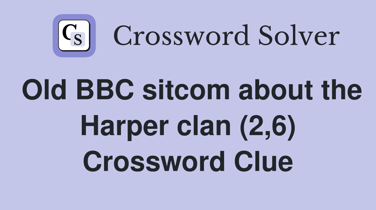 Old BBC sitcom about the Harper clan (2,6) Crossword Clue