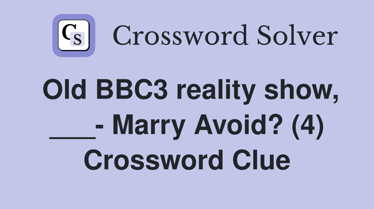 Old BBC3 reality show Marry Avoid? (4) Crossword Clue Answers