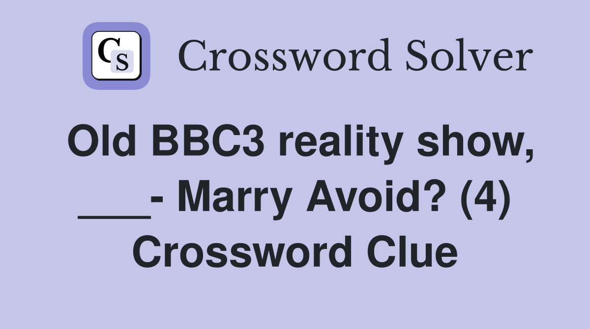 Old BBC3 reality show, ___- Marry Avoid? (4) Crossword Clue