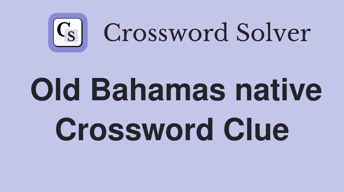 Old Bahamas native Crossword Clue