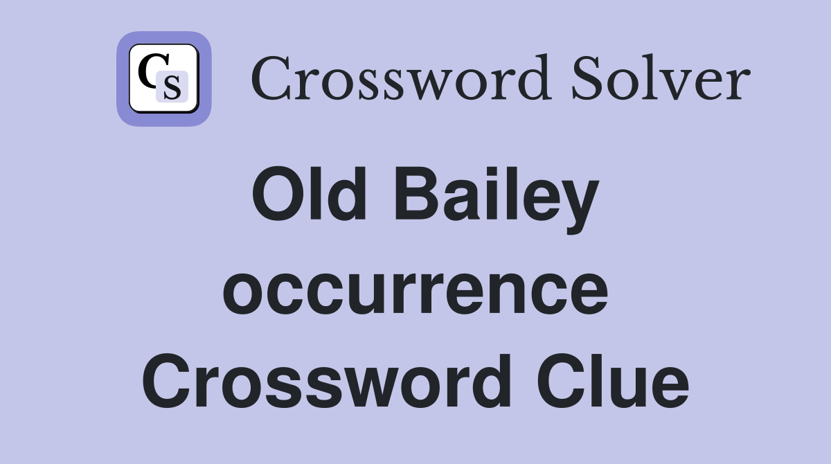 Old Bailey occurrence Crossword Clue