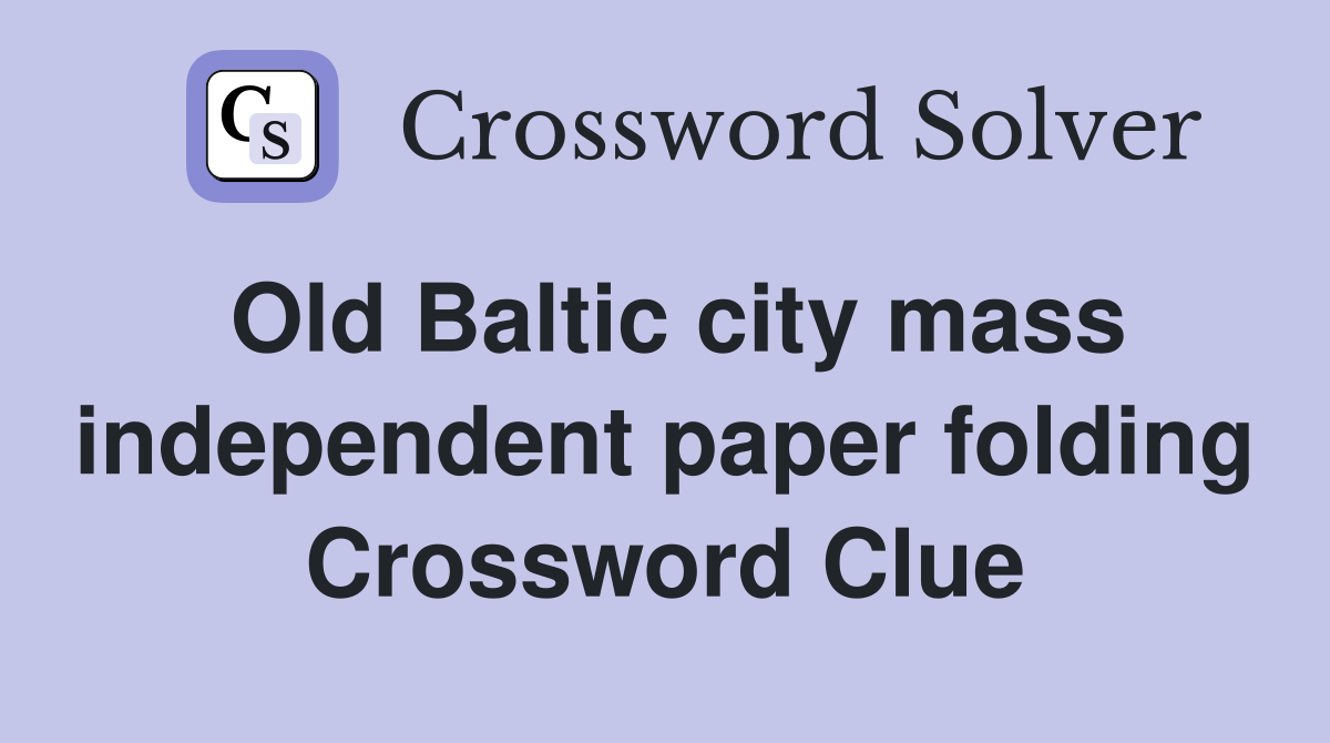 Old Baltic city mass independent paper folding Crossword Clue