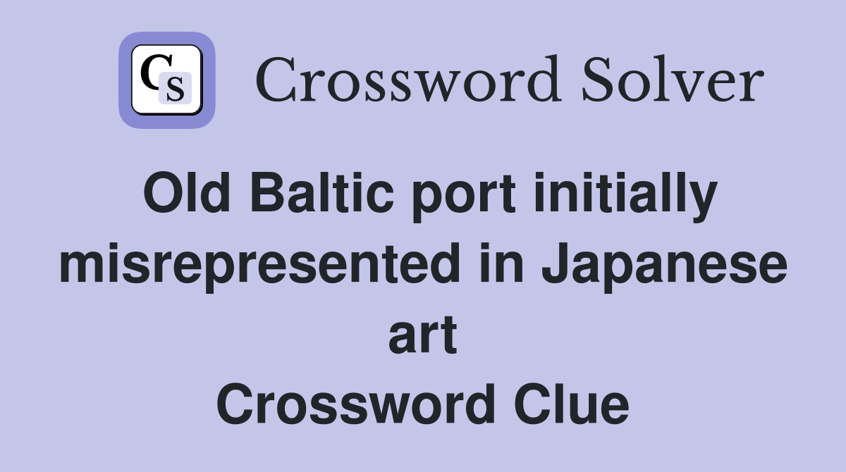 Old Baltic port initially misrepresented in Japanese art Crossword Clue