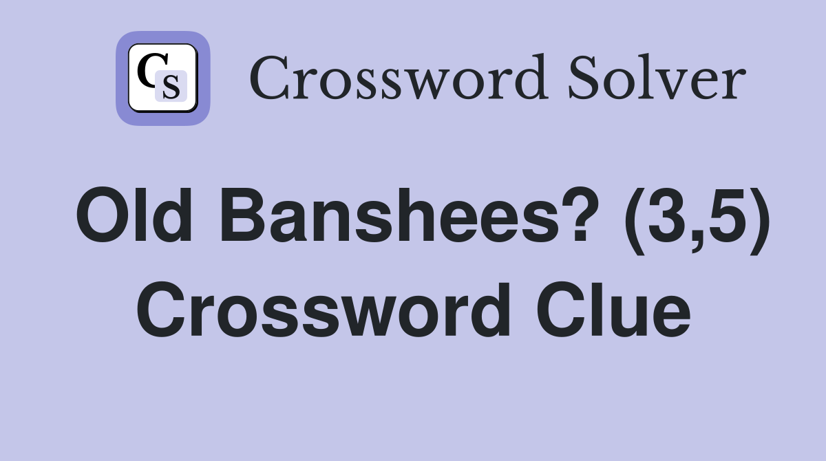 Old Banshees? (3,5) Crossword Clue