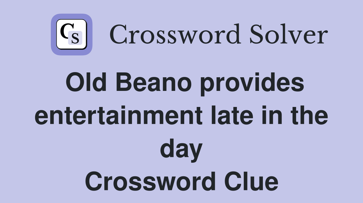 Old Beano provides entertainment late in the day Crossword Clue