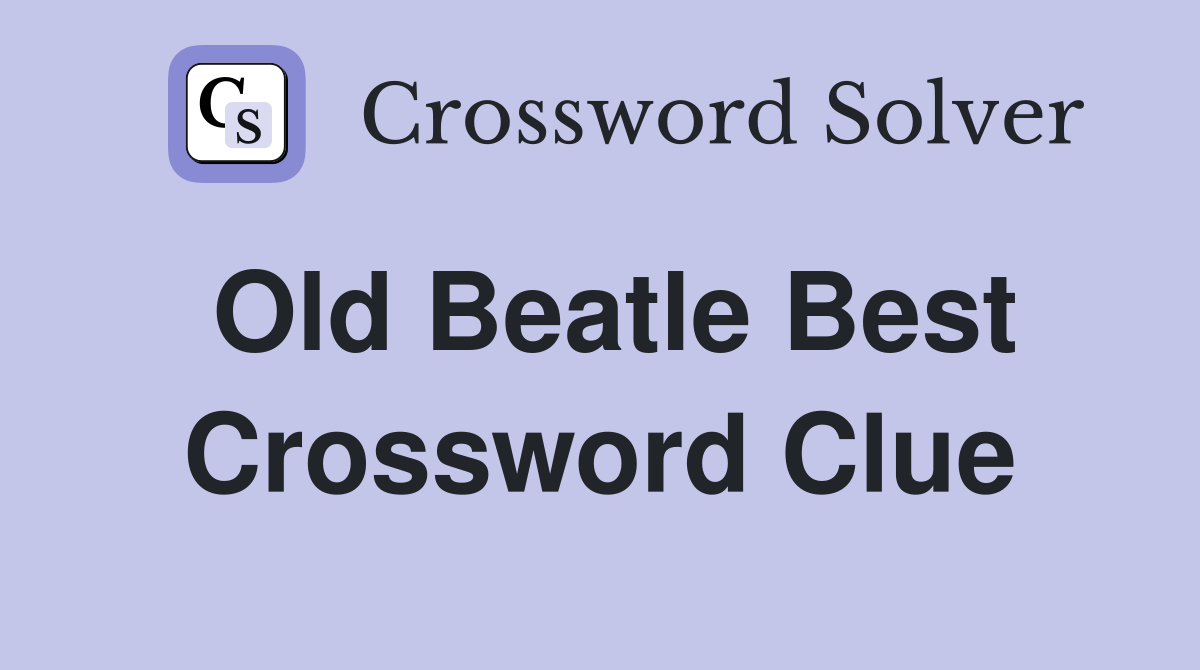 Old Beatle Best Crossword Clue