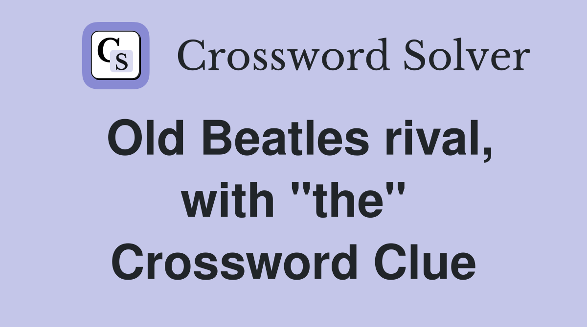 Old Beatles rival, with "the" Crossword Clue