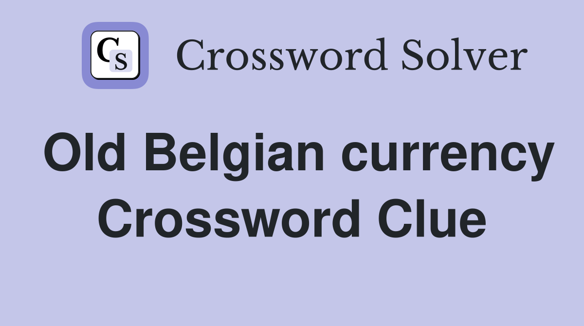 Old Belgian currency Crossword Clue