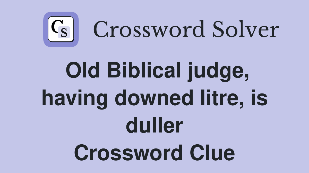 Old Biblical judge, having downed litre, is duller Crossword Clue