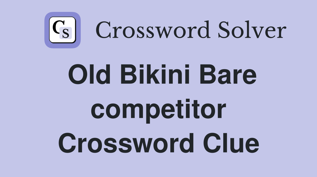 Old Bikini Bare competitor Crossword Clue