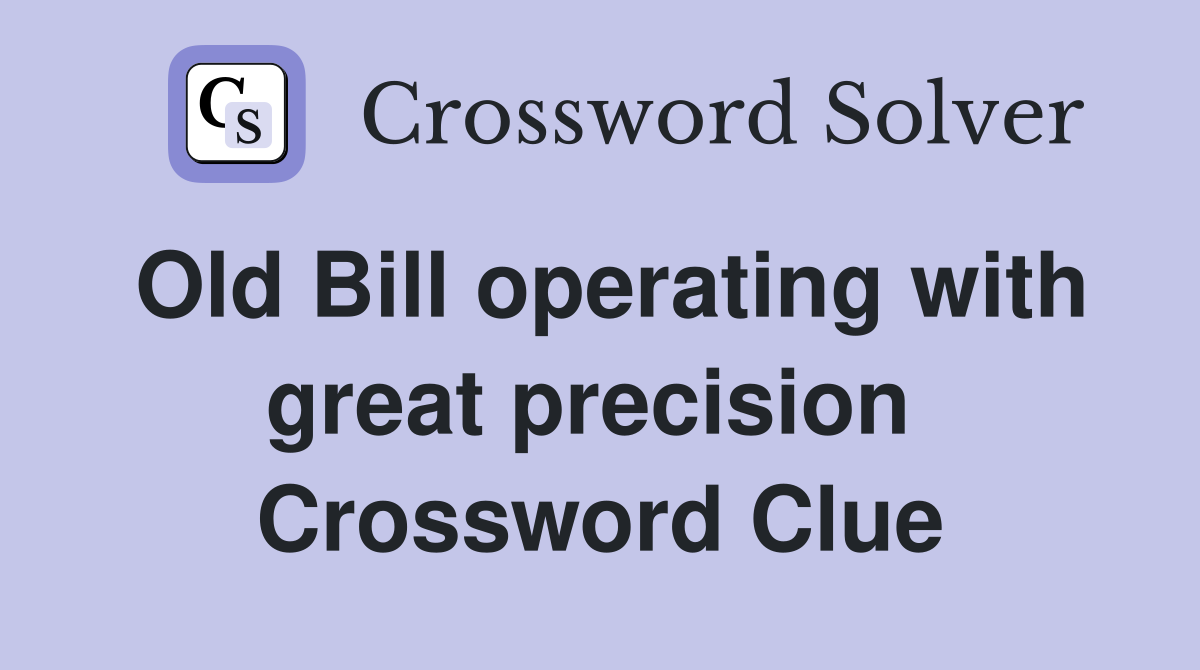 Old Bill operating with great precision  Crossword Clue