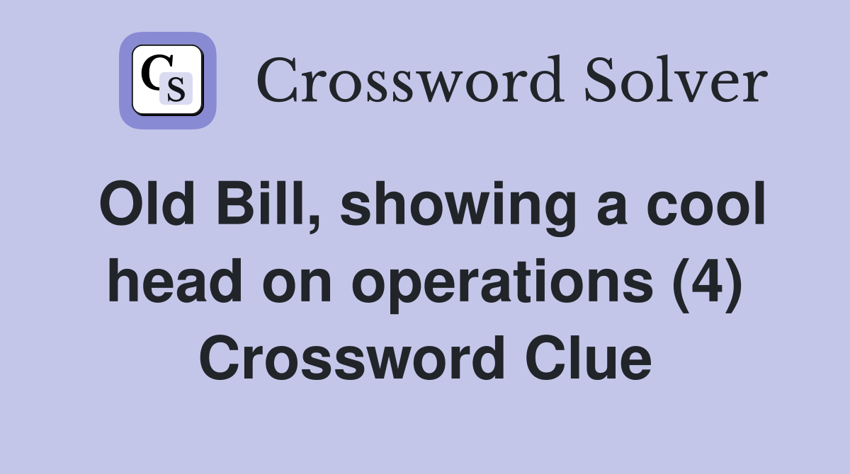 Old Bill, showing a cool head on operations (4) Crossword Clue