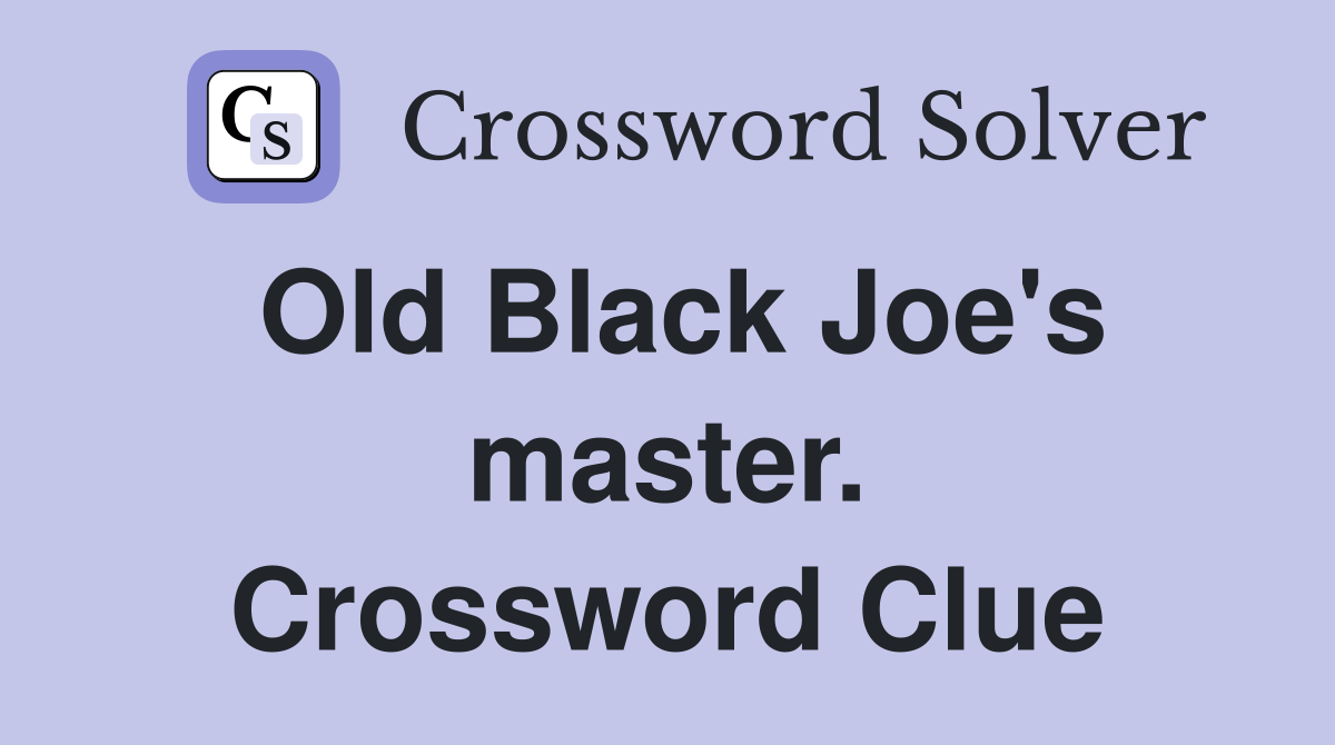 Old Black Joe's master. Crossword Clue